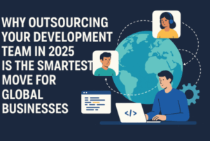 Outsourcing Your Development Team In 2025